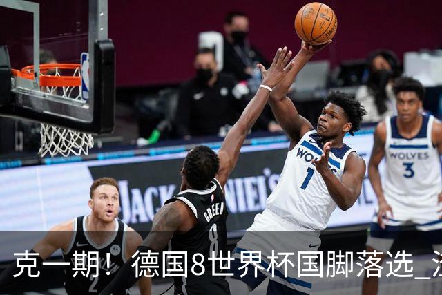 克一期！德国8世界杯国脚落选 渣叔：把这面旗赢回来